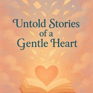 Untold Stories of a Gentle Heart
